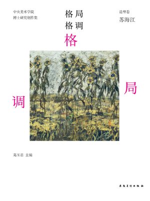 cover image of 中央美术学院-实践类博士-研究创作集-造型卷-苏海江 (Central Academy of Fine Arts - Practice Doctor – Research Creation Collection – Modeling – Su Haijiang))